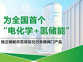 良固阀门服务全国首个“电化学+氢储能”示范项目Serving China’s First‘Electrochemical+Hydrogen Energy Storage’Demo Project